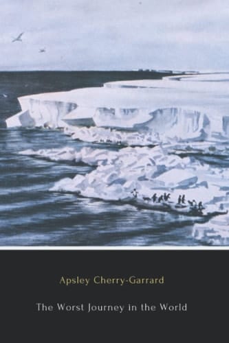The Worst Journey in the World (Illustrated): Antarctic, 1910-1913