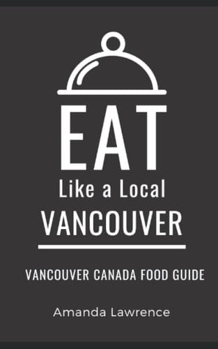 Eat Like a Local-Vancouver: Vancouver Canada Food Guide (Eat Like a Local- Canada)