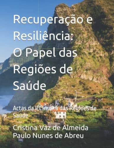 Recuperação e Resiliência: O Papel das Regiões de Saúde: Actas da II Cimeira das Regiões de Saúde (Portuguese Edition)