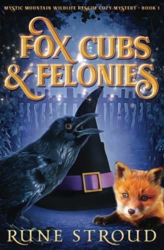 Fox Cubs and Felonies (Mystic Mountain Wildlife Rescue Cozy Mystery)