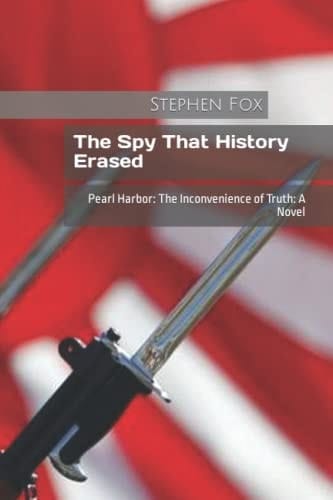 The Spy That History Erased: Pearl Harbor: The Inconvenience of Truth: A Novel