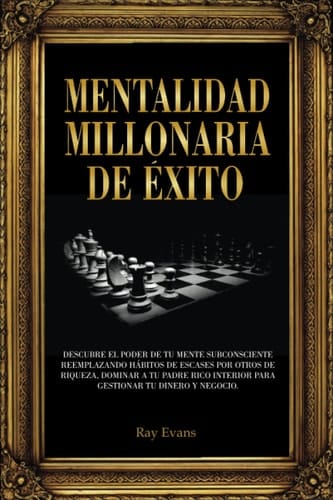 Mentalidad millonaria de éxito: Descubre el poder de tu mente subconsciente reemplazando hábitos de escases por otros de riqueza, dominar a tu padre ... tu dinero y negocio (Spanish Edition)