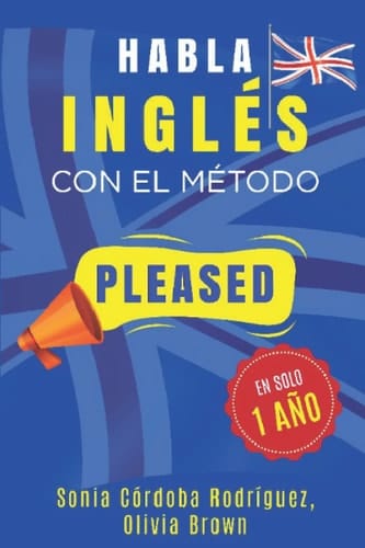 Habla INGLÉS con el método PLEASED en solo 1 año (Aprende idiomas con el método PLEASED) (Spanish Edition)