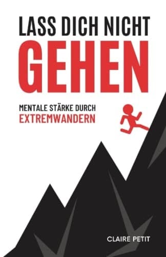 Lass dich nicht gehen mentale Stärke durch Extremwandern