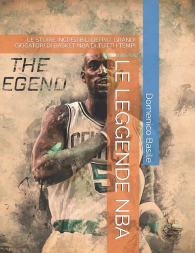 LE LEGGENDE NBA: LE STORIE INCREDIBILI DEI PIU' GRANDI GIOCATORI DI BASKET NBA DI TUTTI I TEMPI (Italian Edition)