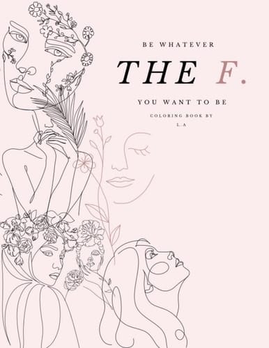 Be whatever the F. you want to be: A coloring book for big and small