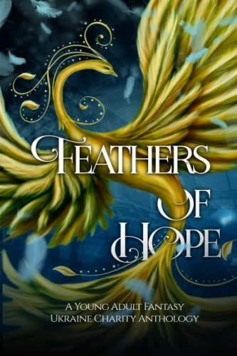 Feathers of Hope A Young Adult Fantasy Ukraine Charity Anthology
