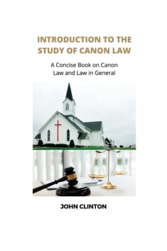 INTRODUCTION TO THE STUDY OF CANON LAW: A Concise Book on Canon Law and Law in General (Books About Canon Law)