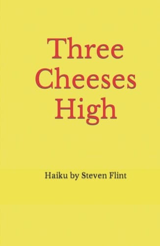 Three Cheeses High: Haiku by Steven Flint