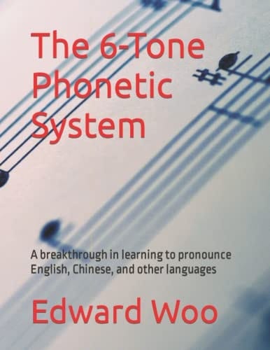 The 6-Tone Phonetic System: A breakthrough in learning to pronounce English, Chinese, and other languages (English Pronunciation)