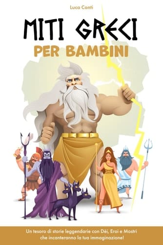 Miti Greci per Bambini: Un tesoro di storie leggendarie con Dèi, Eroi e Mostri che incanteranno la tua immaginazione! (Libri per stimolare la crescita ... l'apprendimento creativo.) (Italian Edition)