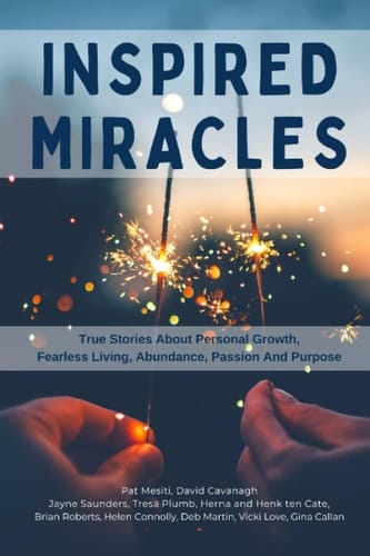 Inspired Miracles: True Stories About Personal Growth, Fearless Living, Abundance, Passion, And Purpose