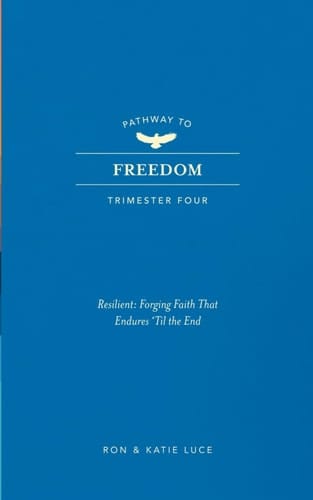 PATHWAY TO FREEDOM: Trimester 4: RESILIENT-Forging Faith that Endures till the End