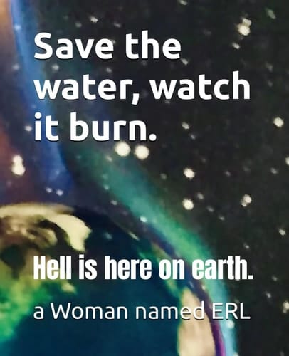 Save the water, watch it burn.: Hell is here on earth