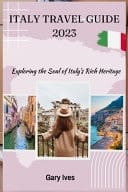 Italy Travel Guide Exploring the Soul of Italy's Rich Heritage