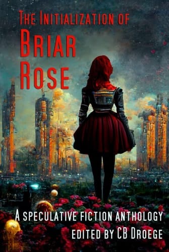 The Initialization of Briar Rose: A speculative fiction anthology