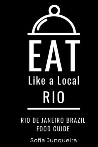 Eat Like a Local- Rio: Rio de Janeiro Brazil Food Guide (Eat Like a Local- Brazil)