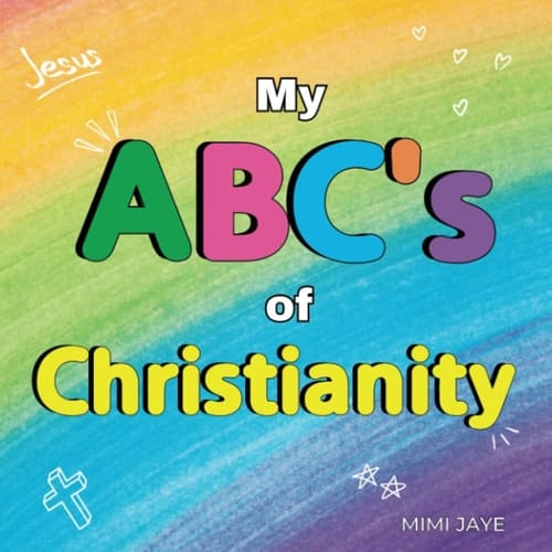 My ABC's of Christianity: Teaching Kids The Bible In A Fun And Easy Way