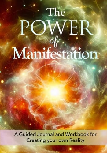 The Power of Manifestation: A Guided Journal and Workbook for Creating your own Reality