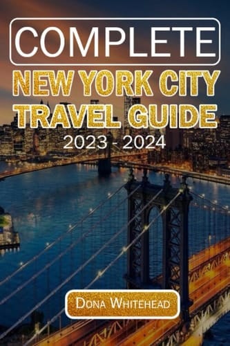 COMPLETE NEW YORK CITY TRAVEL GUIDE 2023 - 2024: Discover, Explore and Experience the History, Culture, Art and the Best of New York City on Your next Trip or Vacation with this Pocket Friendly Guide