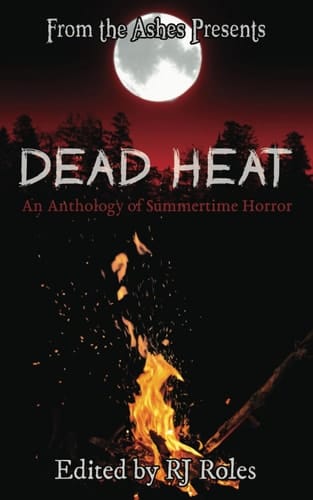 Dead Heat: An Anthology of Summertime Horror (From the Ashes presents)