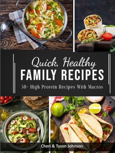 Quick, Healthy Family Recipes: 50+ High Protein Recipes with Macros