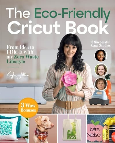 The Eco-Friendly Cricut Book: From Idea to I Did-It with my Zero Waste Lifestyle (Happy Crafting)