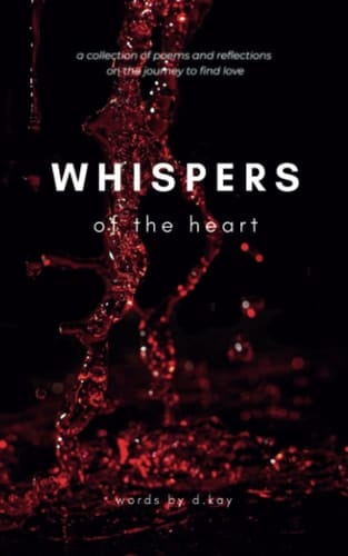 Whispers of the Heart: a collection of poems and reflections on the journey to find love. Loss & heartbreak prose.