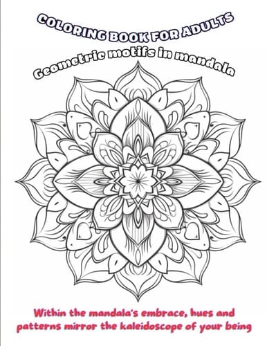Sacred Harmony: Geometric Mandalas Coloring Book Adults Gift for Inner Serenity: Geometric Mandala Coloring Art Within the mandala's embrace, hues and patterns mirror the kaleidoscope of your being