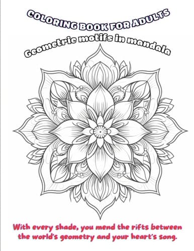 Sacred Geometry: Geometric Mandalas Coloring Book Present Adults Gift for Inner Balance: Geometric Mandala Coloring Art With every shade, you mend the rifts between the world's geometry