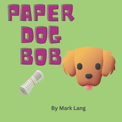 Paper Dog Bob (The Paper Dog Bob Stories.)