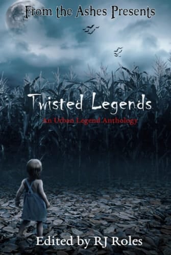 Twisted Legends: An Urban Legend Anthology (From the Ashes presents)