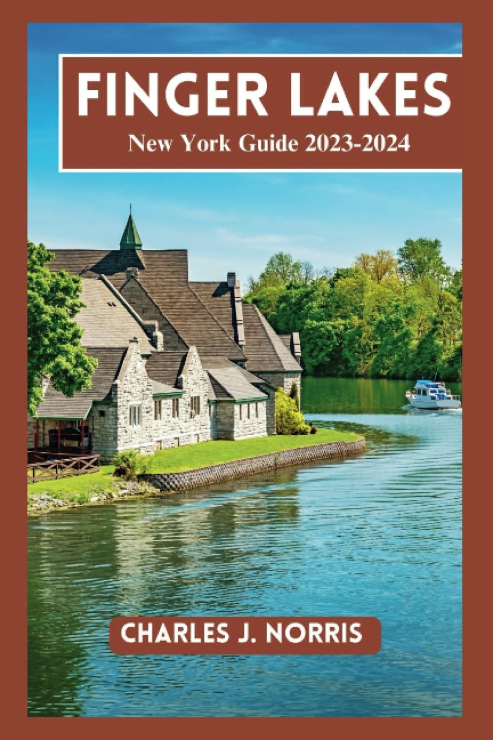Finger Lakes Travel Guide 2023-2024: Updated Guide to Exploring New York's Stunning Finger Lakes Region with Pictures and Maps (Destinations guides)