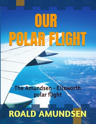OUR POLAR FLIGHT | an original 1925 | Illustrated: The Amundsen - Ellsworth polar flight