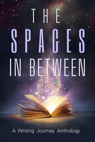 The Spaces In Between: A Writing Journey Anthology (Anthologies of the Writing Journey)