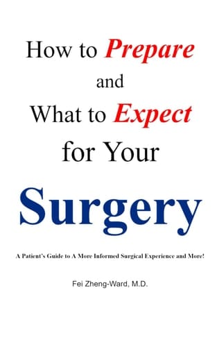How to Prepare and what to Expect for Your Surgery A Patient's Guide to a More Informed Surgical Experience and More!