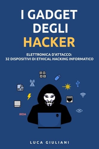 I Gadget degli Hacker: Elettronica d'Attacco. 32 Dispositivi di Ethical Hacking Informatico (Sicurezza Informatica) (Italian Edition)