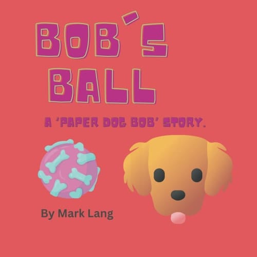 Bob's Ball.: A Paper Dog Bob Story. (The Paper Dog Bob Stories.)