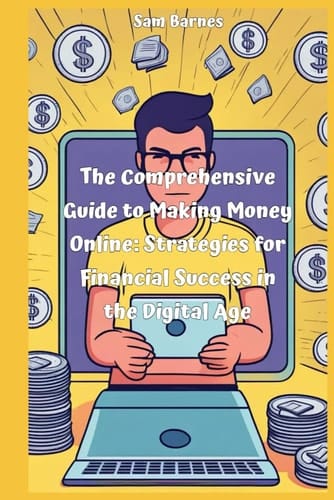 The Comprehensive Guide to Making Money Online: Strategies for Financial Success in the Digital Age