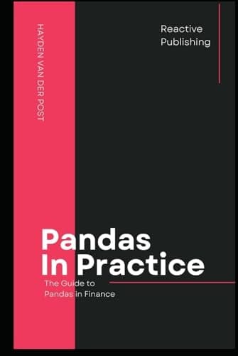Pandas In Practice: The comprehensive Guide to the practical application of the Python Pandas Library (Panda-monium: Un’bear’ably Good Data Manipulation.)