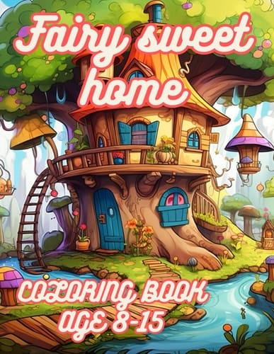 Fairy sweet home: Explore, Color, and Create: Your Path to Enchanted Bliss with the Fairy Sweet Home Coloring Book