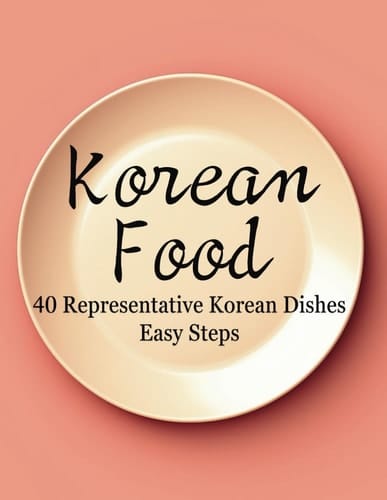 Korean Food: 40 Representative Korean Dishes, Easy Steps