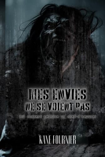 Mes envies ne se voient pas: (ou comment peindre un chef-d'oeuvre) (French Edition)