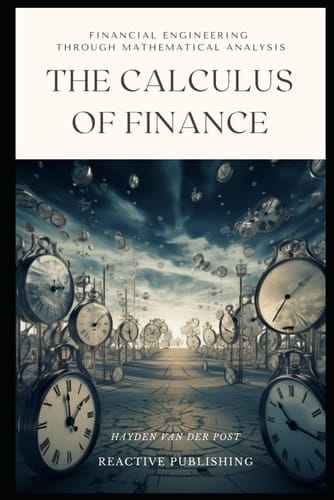 The Calculus of Finance: Financial Engineering through Mathematical Analysis: A comprehensive guide to the application of Caculus in Finance