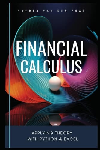 Financial Calculus: Applying Theory with Python & Excel: A comprehensive guide to the application of calculus in finance with Python & excel
