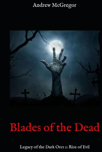Blades of the Dead: Legacy of the Dark Orcs 1: Rise of Evil (Dead Souls Rising)