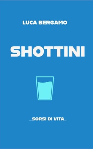 Shottini: Sorsi di Vita (Italian Edition)