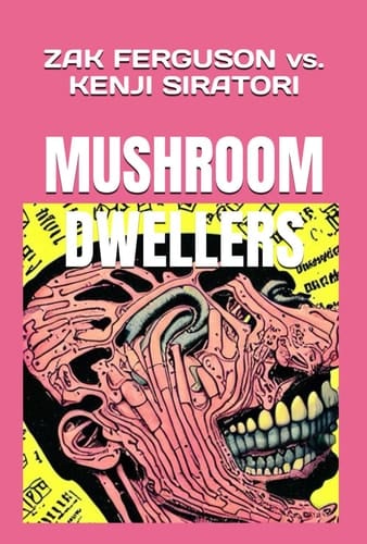 Mushroom Dwellers: Zak Ferguson vs Kenji Siratori