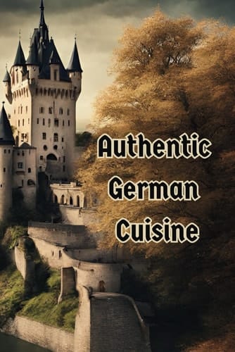 Authentic German Cuisine: Traditional Recipes for Delicious Home Cooking in Deutschland