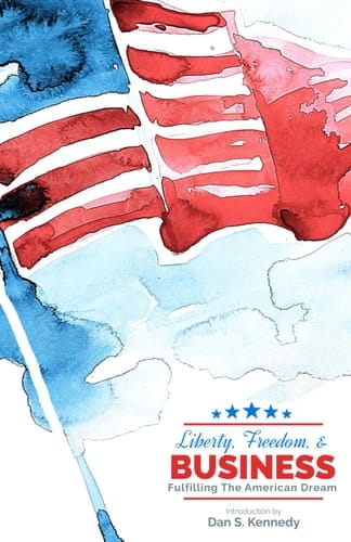 Liberty, Freedom & Business: Fulfilling the American Dream